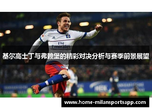 基尔高士丁与弗赖堡的精彩对决分析与赛季前景展望